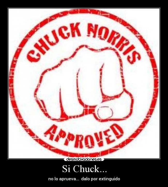 Si Chuck... - no lo aprueva...  dalo por extinguido
