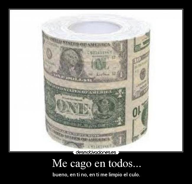 Me cago en todos... -