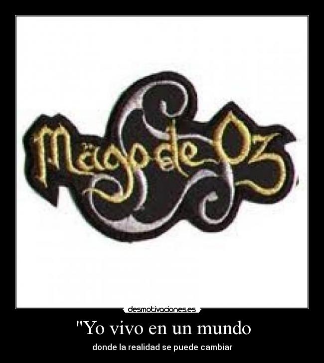 Yo vivo en un mundo - donde la realidad se puede cambiar