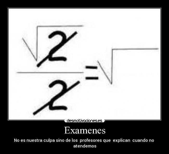 Examenes - No es nuestra culpa sino de los  profesores que  explican  cuando no  atendemos