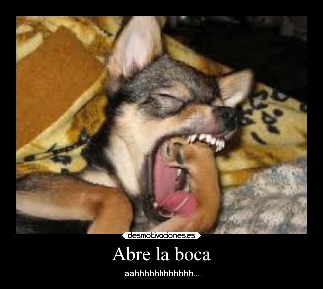 Abre la boca - aahhhhhhhhhhhh...