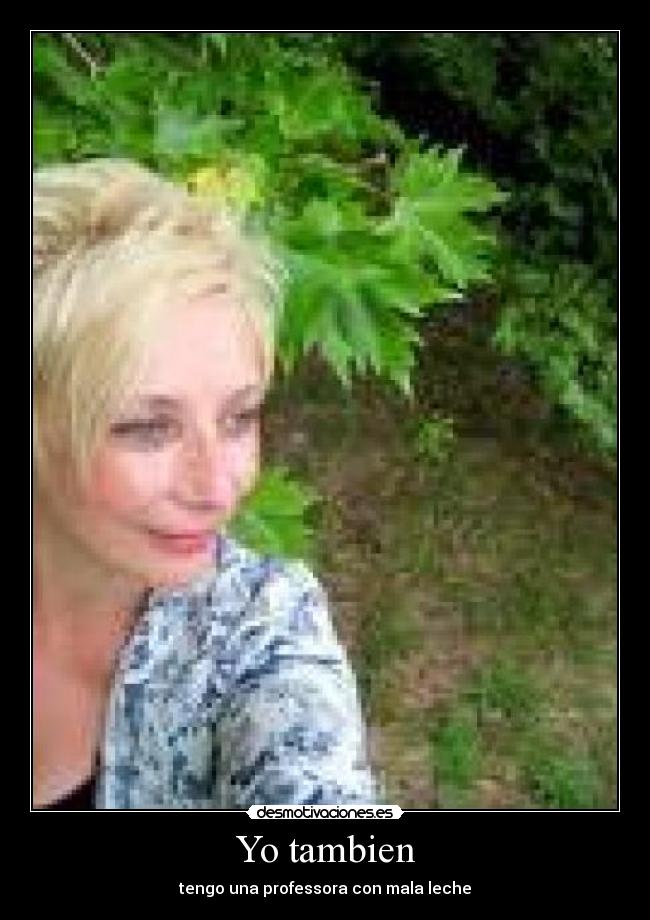 Yo tambien - tengo una professora con mala leche