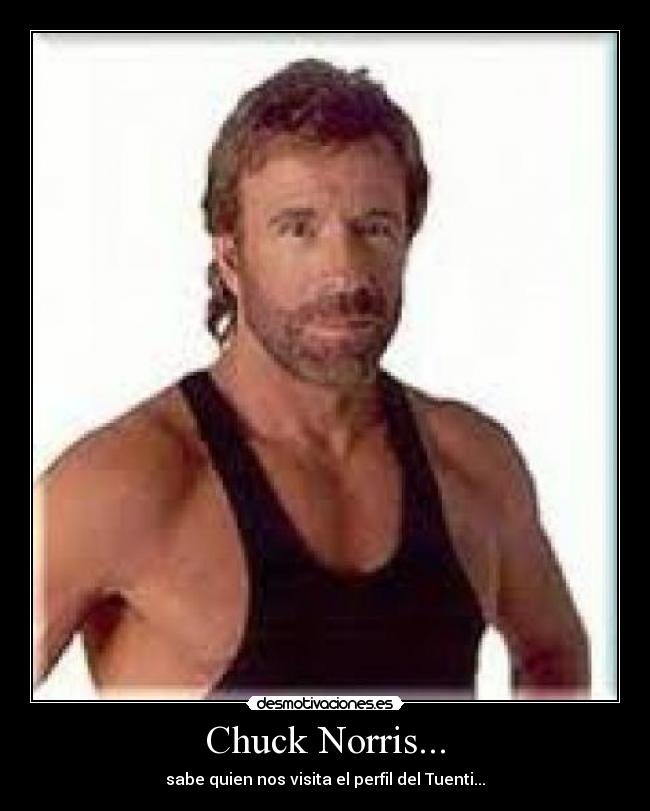 Chuck Norris... - sabe quien nos visita el perfil del Tuenti...