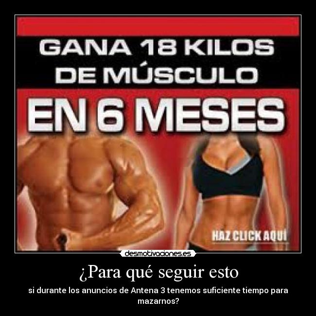 ¿Para qué seguir esto - si durante los anuncios de Antena 3 tenemos suficiente tiempo para mazarnos?