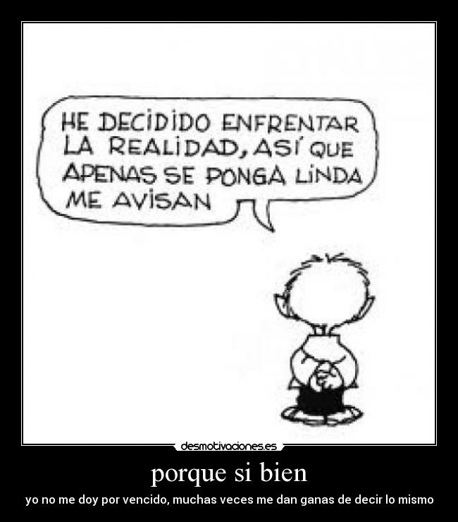 porque si bien - yo no me doy por vencido, muchas veces me dan ganas de decir lo mismo