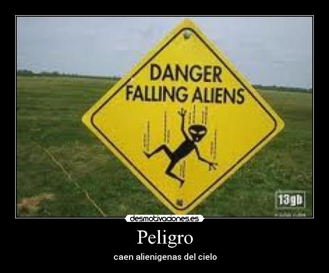 Peligro - caen alienigenas del cielo
