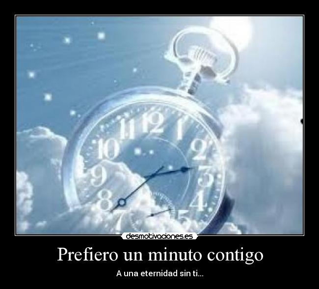 Prefiero un minuto contigo - A una eternidad sin ti...