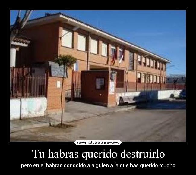 Tu habras querido destruirlo - pero en el habras conocido a alguien a la que has querido mucho