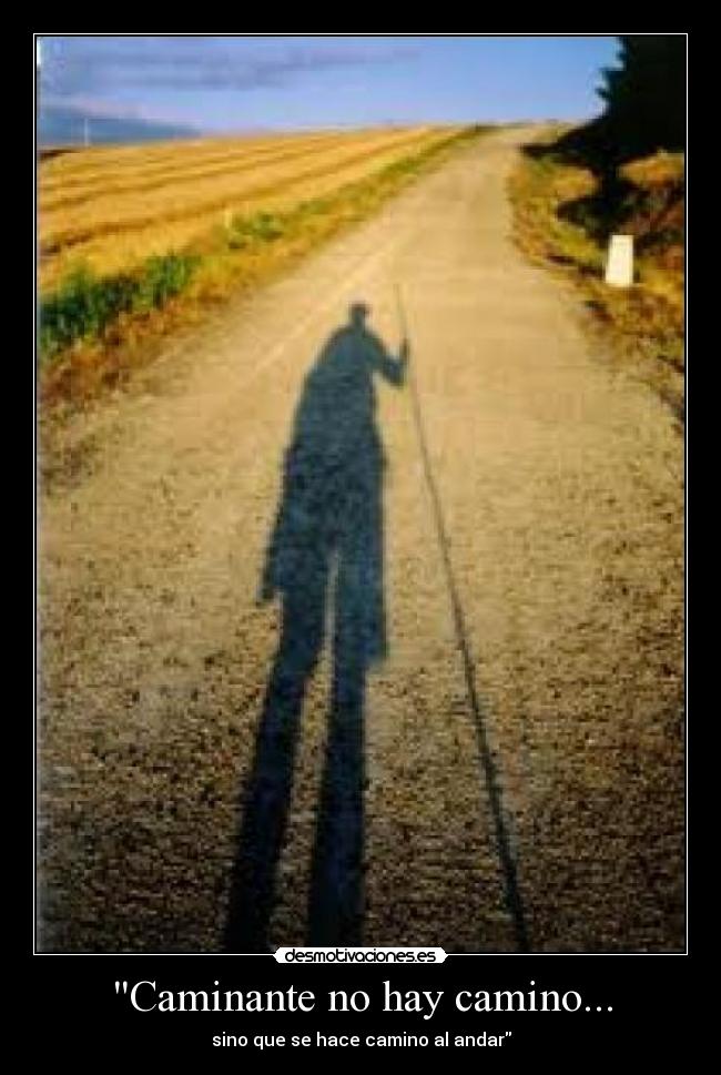 Caminante no hay camino... - sino que se hace camino al andar