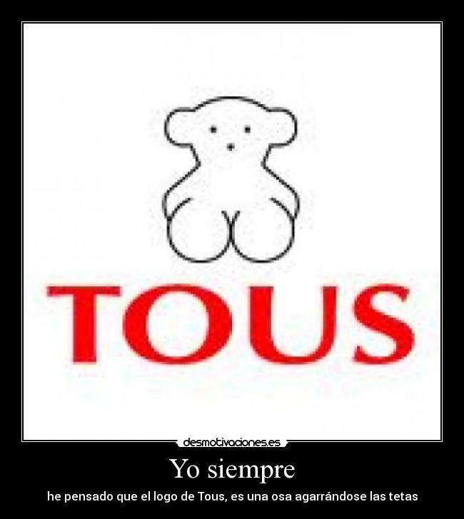 Yo siempre - he pensado que el logo de Tous, es una osa agarrándose las tetas