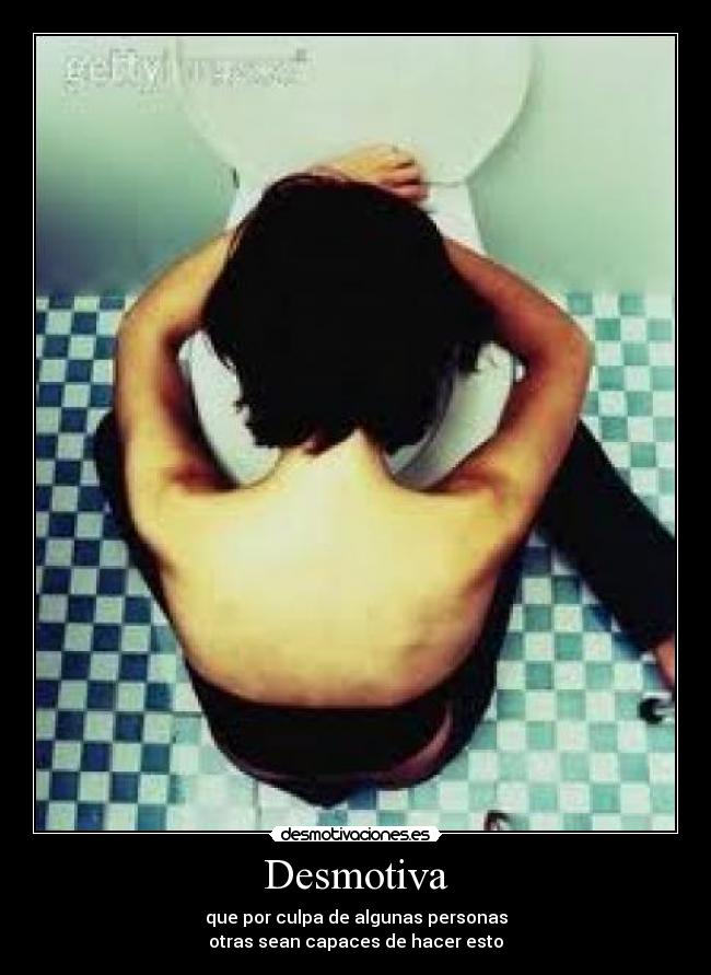 Desmotiva - que por culpa de algunas personas
otras sean capaces de hacer esto