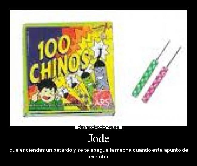 Jode - que enciendas un petardo y se te apague la mecha cuando esta apunto de explotar