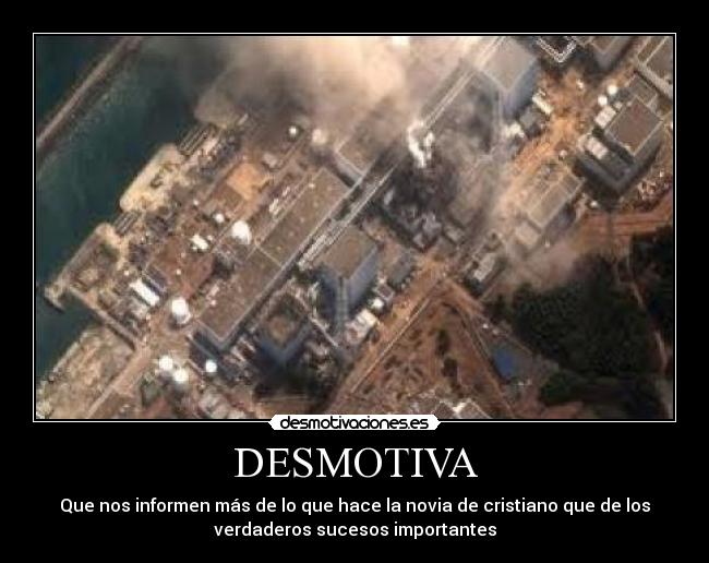 DESMOTIVA - Que nos informen más de lo que hace la novia de cristiano que de los
verdaderos sucesos importantes