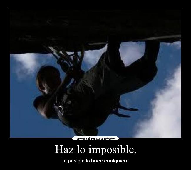 Haz lo imposible, - lo posible lo hace cualquiera