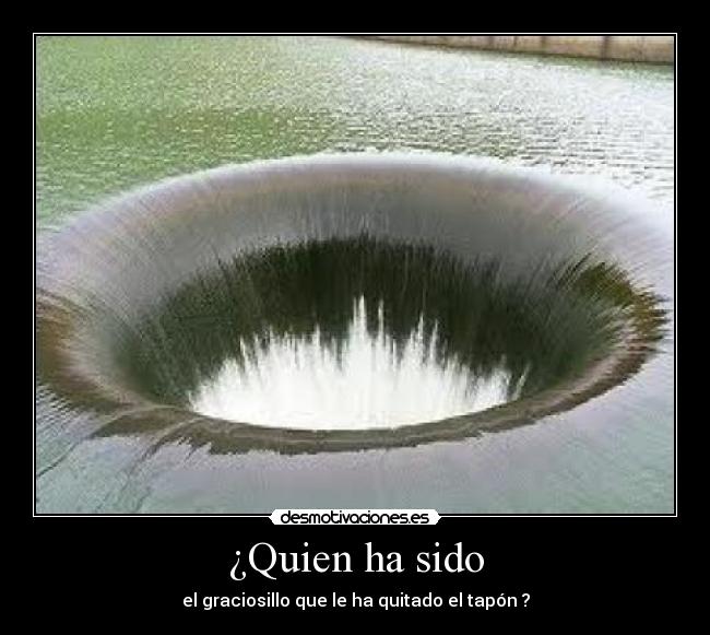 ¿Quien ha sido - el graciosillo que le ha quitado el tapón ?