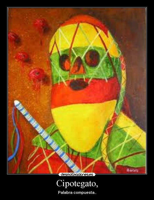 Cipotegato, - Palabra compuesta..