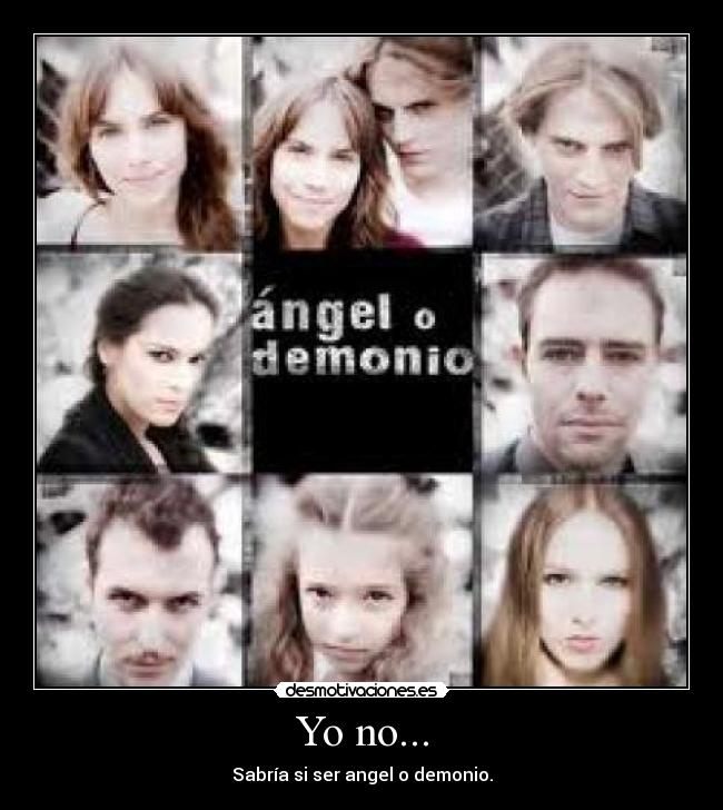 Yo no... - Sabría si ser angel o demonio.
