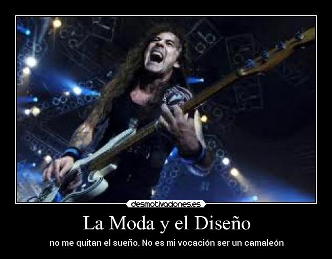 La Moda y el Diseño - no me quitan el sueño. No es mi vocación ser un camaleón