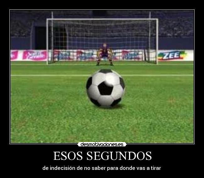 ESOS SEGUNDOS - de indecisión de no saber para donde vas a tirar