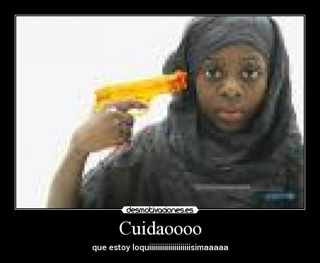 Cuidaoooo - que estoy loquiiiiiiiiiiiiiiiiiiiiisimaaaaa