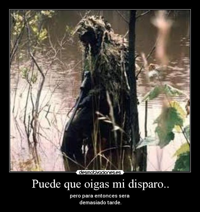 Puede que oigas mi disparo.. - pero para entonces sera
demasiado tarde.