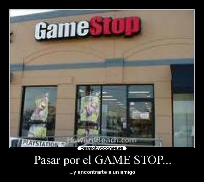 Pasar por el GAME STOP... - ...y encontrarte a un amigo