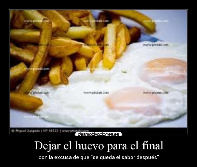 Dejar el huevo para el final -