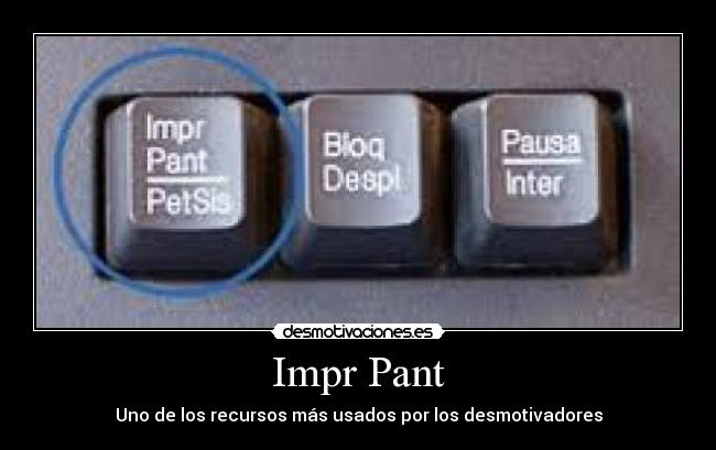 Impr Pant - Uno de los recursos más usados por los desmotivadores