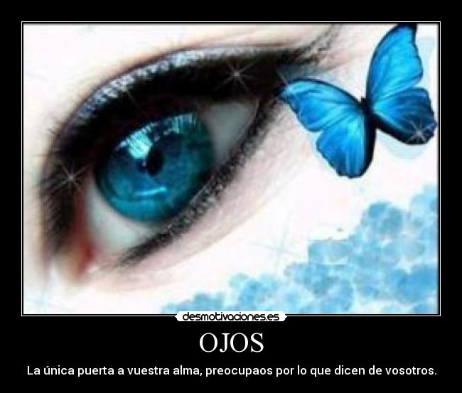 OJOS - La única puerta a vuestra alma, preocupaos por lo que dicen de vosotros.