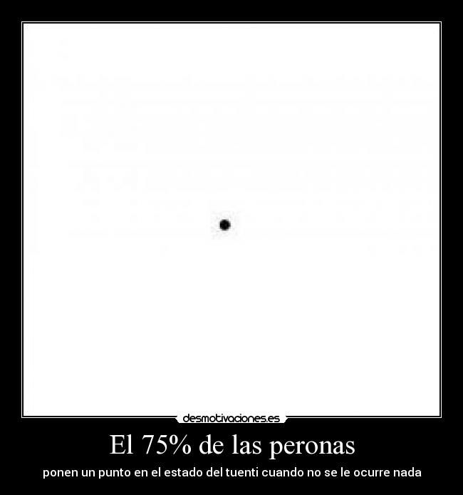 El 75% de las peronas - ponen un punto en el estado del tuenti cuando no se le ocurre nada