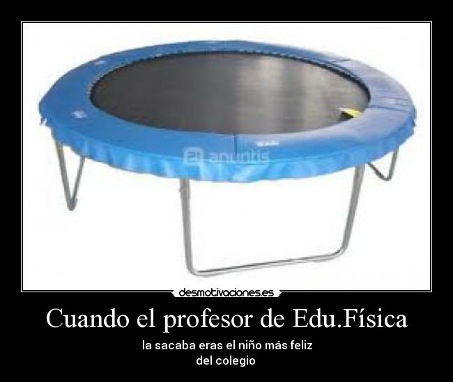 Cuando el profesor de Edu.Física -