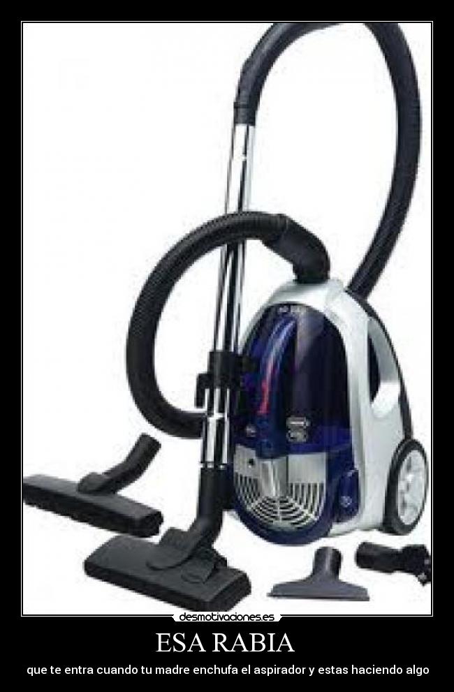 ESA RABIA - que te entra cuando tu madre enchufa el aspirador y estas haciendo algo