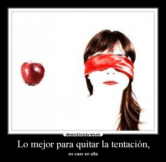 Lo mejor para quitar la tentación, - es caer en ella