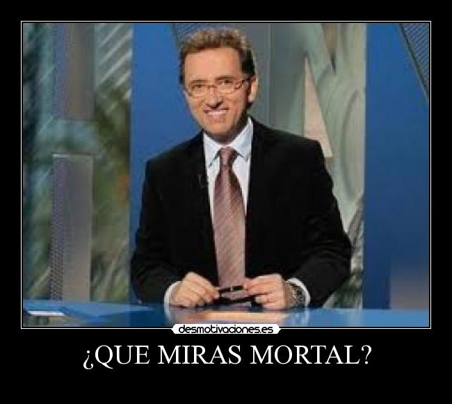 ¿QUE MIRAS MORTAL? - 