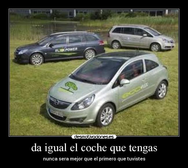 da igual el coche que tengas - nunca sera mejor que el primero que tuvistes