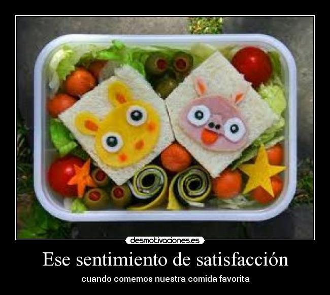 Ese sentimiento de satisfacción - cuando comemos nuestra comida favorita