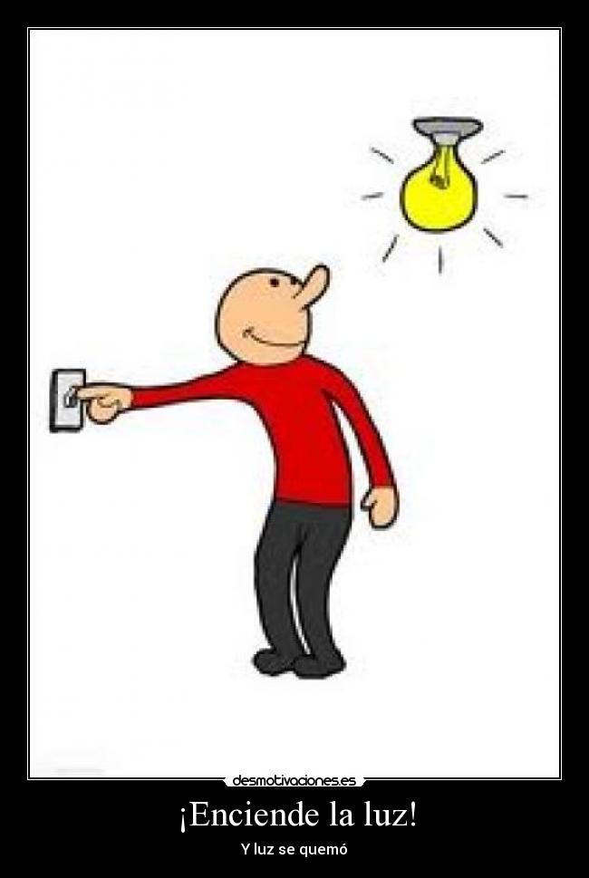¡Enciende la luz! - Y luz se quemó