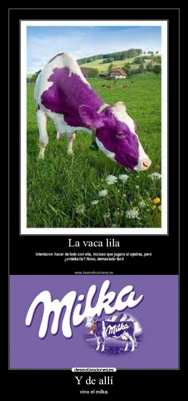 Y de allí - vino el milka.