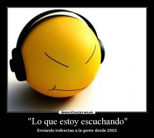 Lo que estoy escuchando - Enviando indirectas a la gente desde 2003.