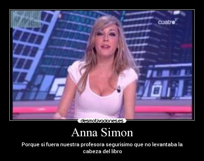 Anna Simon - Porque si fuera nuestra profesora segurisimo que no levantaba la cabeza del libro