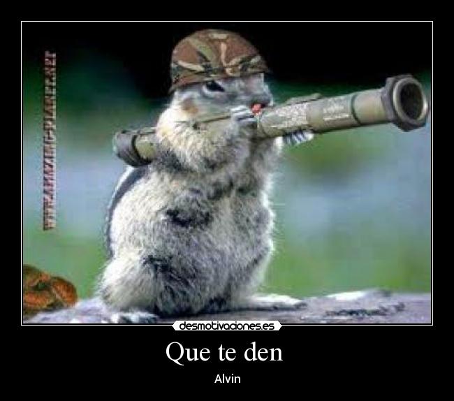 Que te den -