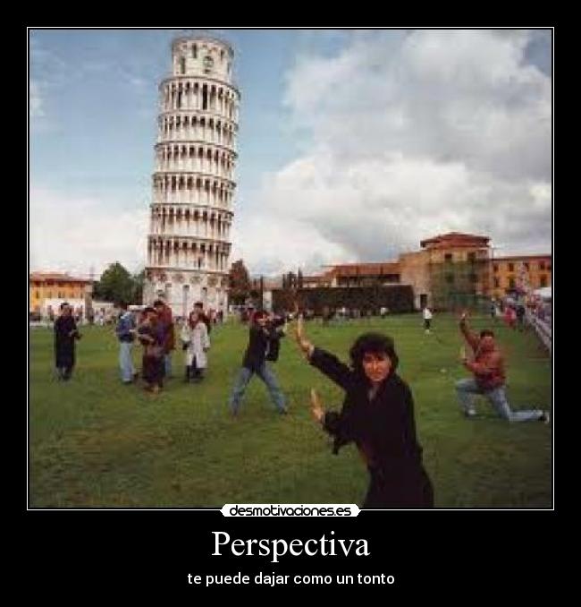 Perspectiva - te puede dajar como un tonto