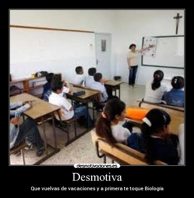 Desmotiva - Que vuelvas de vacaciones y a primera te toque Biología