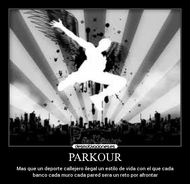 PARKOUR - Mas que un deporte callejero ilegal un estilo de vida con el que cada
banco cada muro cada pared sera un reto por afrontar