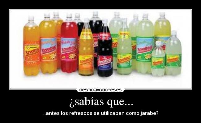 ¿sabías que... - ..antes los refrescos se utilizaban como jarabe?