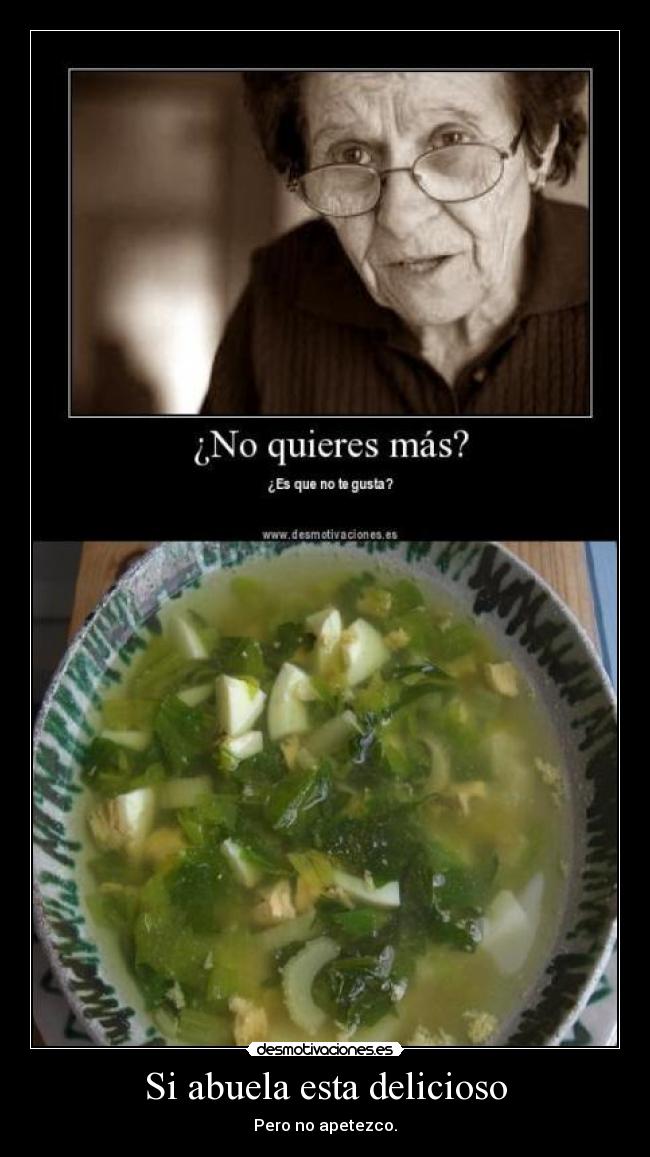 Si abuela esta delicioso - Pero no apetezco.