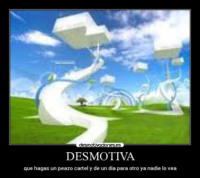 DESMOTIVA - que hagas un peazo cartel y de un dia para otro ya nadie lo vea