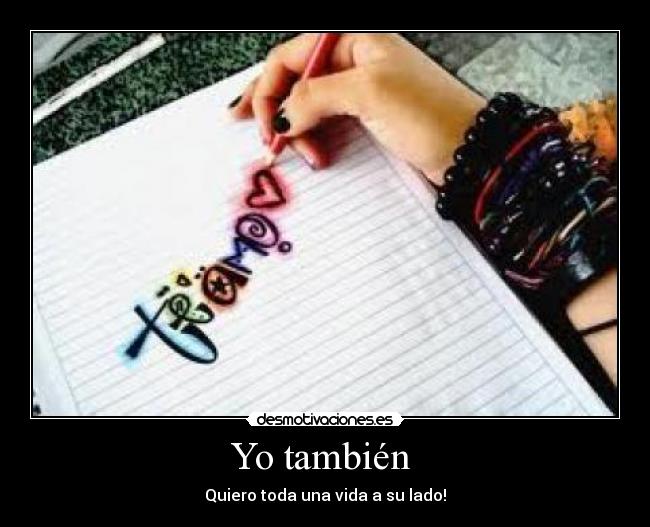 Yo también - Quiero toda una vida a su lado!