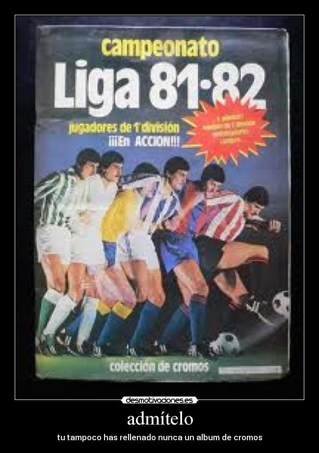 admítelo - tu tampoco has rellenado nunca un album de cromos