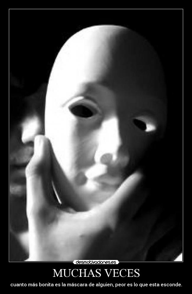 MUCHAS VECES - cuanto más bonita es la máscara de alguien, peor es lo que esta esconde.
